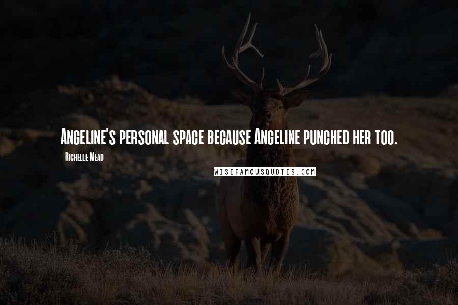 Richelle Mead Quotes: Angeline's personal space because Angeline punched her too.