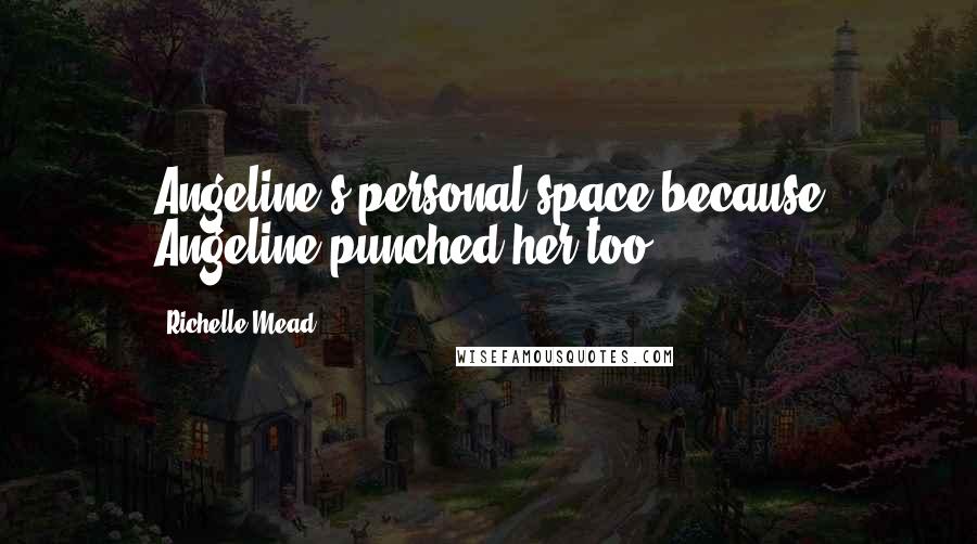 Richelle Mead Quotes: Angeline's personal space because Angeline punched her too.