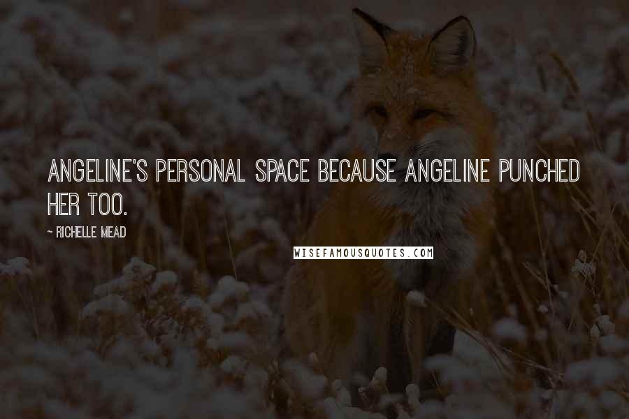 Richelle Mead Quotes: Angeline's personal space because Angeline punched her too.