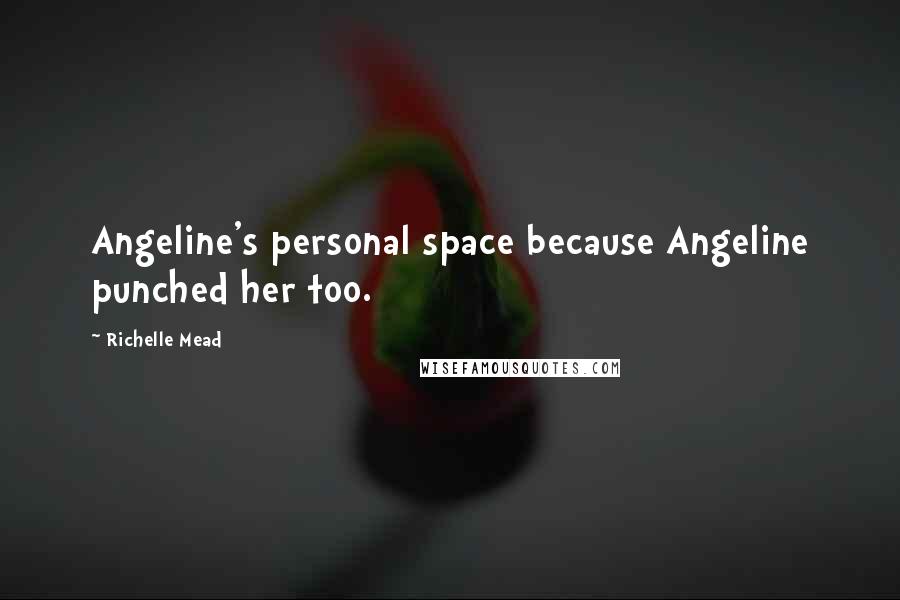 Richelle Mead Quotes: Angeline's personal space because Angeline punched her too.