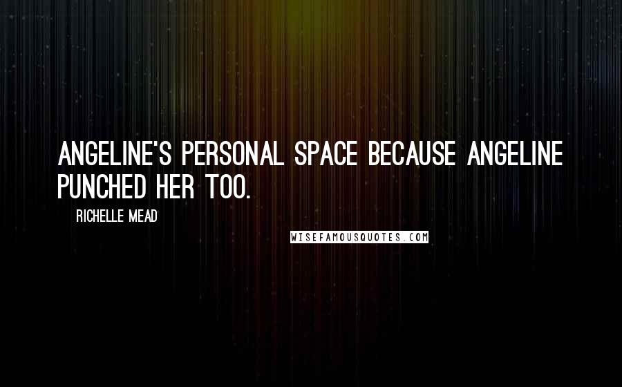 Richelle Mead Quotes: Angeline's personal space because Angeline punched her too.