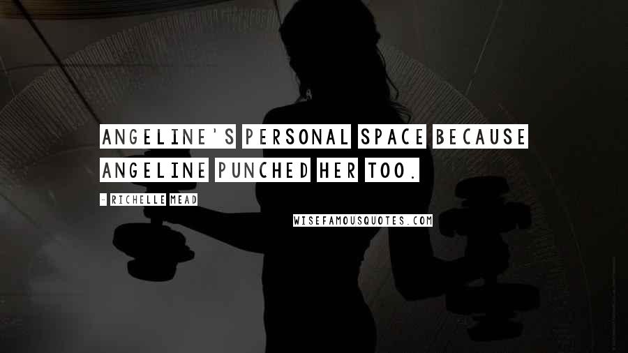 Richelle Mead Quotes: Angeline's personal space because Angeline punched her too.