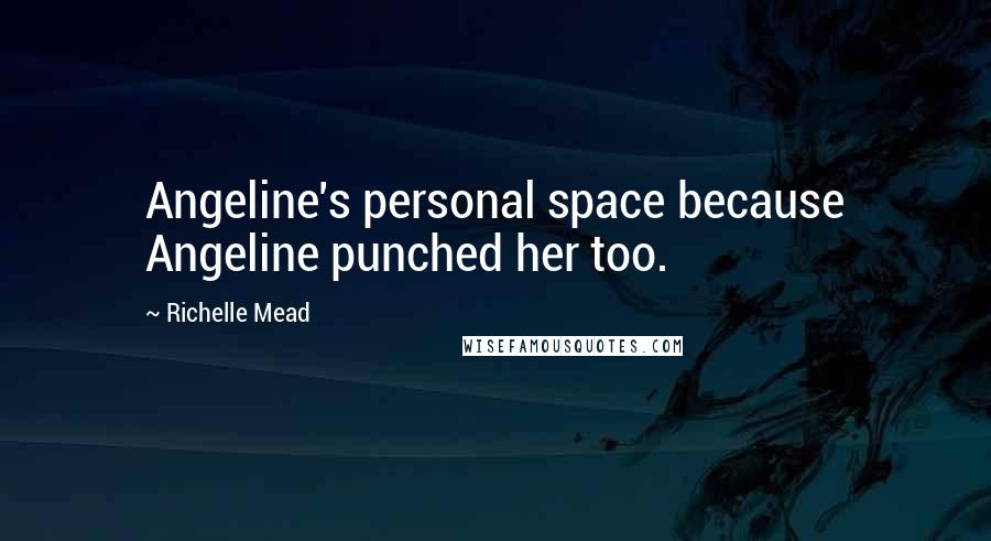 Richelle Mead Quotes: Angeline's personal space because Angeline punched her too.