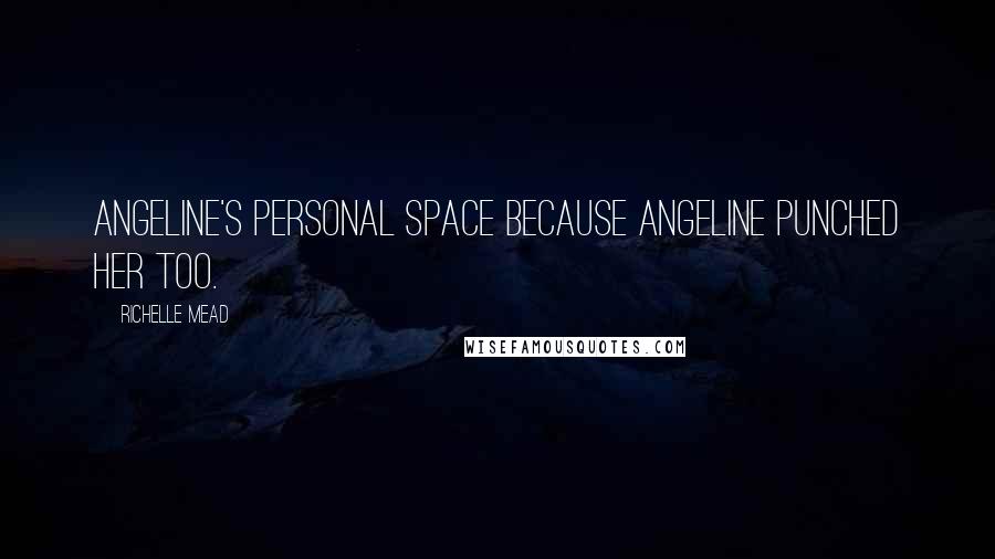 Richelle Mead Quotes: Angeline's personal space because Angeline punched her too.