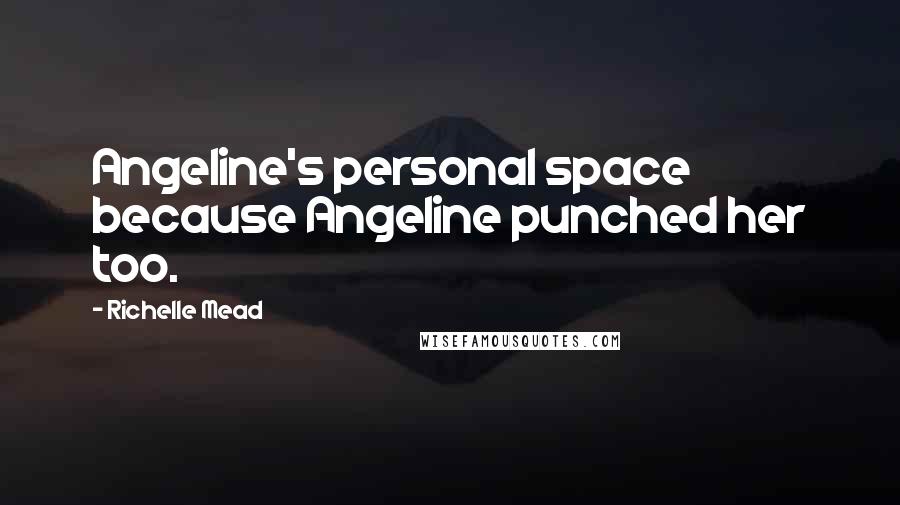 Richelle Mead Quotes: Angeline's personal space because Angeline punched her too.