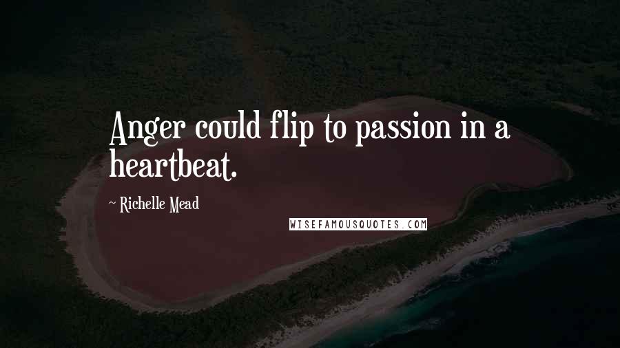 Richelle Mead Quotes: Anger could flip to passion in a heartbeat.