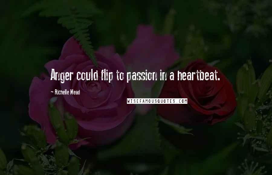 Richelle Mead Quotes: Anger could flip to passion in a heartbeat.