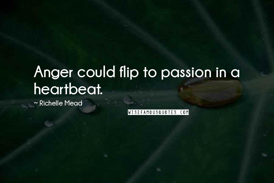 Richelle Mead Quotes: Anger could flip to passion in a heartbeat.