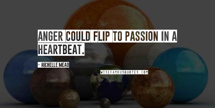 Richelle Mead Quotes: Anger could flip to passion in a heartbeat.