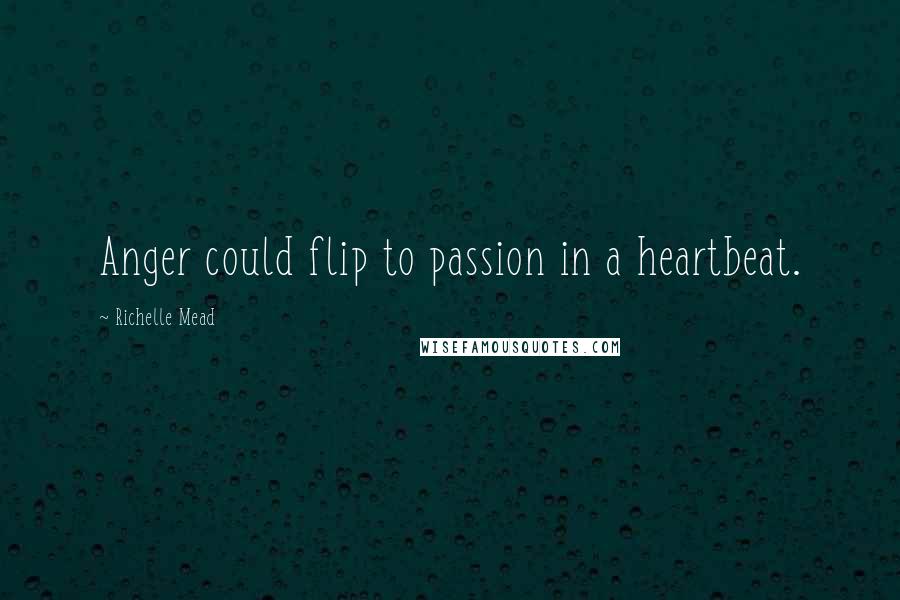 Richelle Mead Quotes: Anger could flip to passion in a heartbeat.