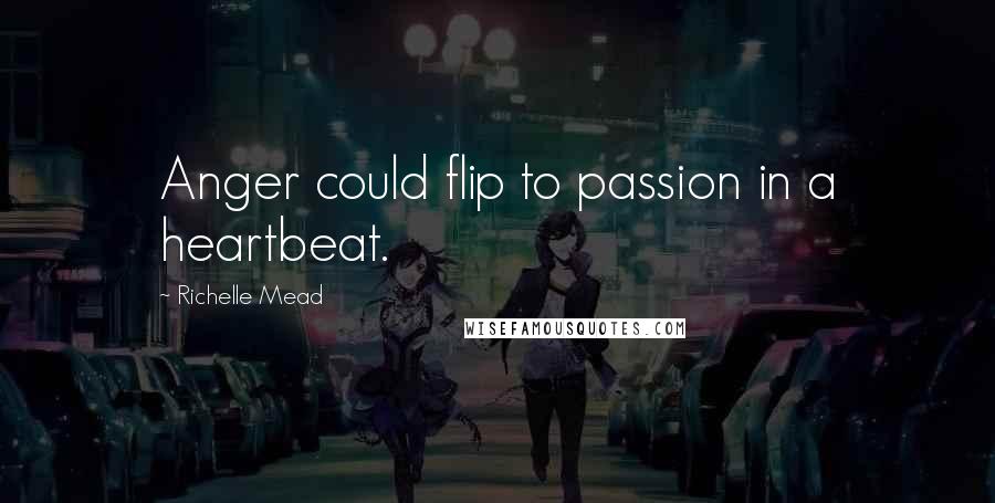 Richelle Mead Quotes: Anger could flip to passion in a heartbeat.