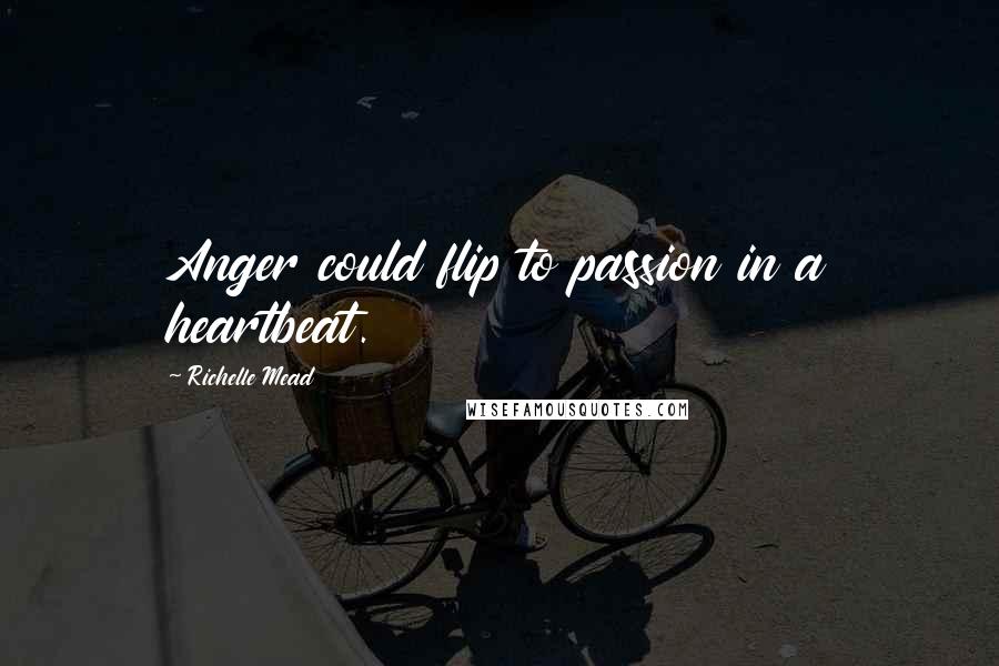 Richelle Mead Quotes: Anger could flip to passion in a heartbeat.