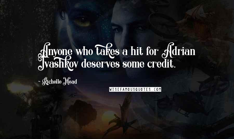 Richelle Mead Quotes: Anyone who takes a hit for Adrian Ivashkov deserves some credit.