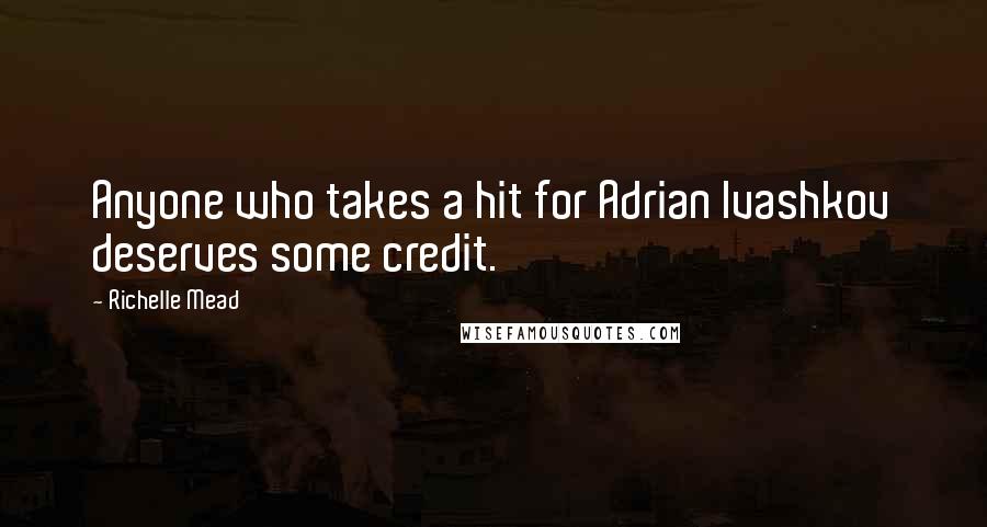 Richelle Mead Quotes: Anyone who takes a hit for Adrian Ivashkov deserves some credit.