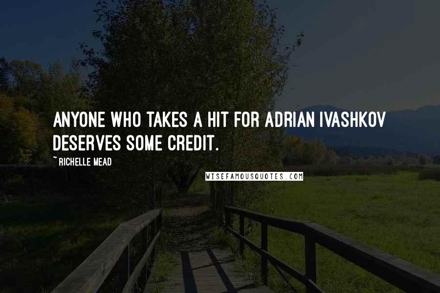Richelle Mead Quotes: Anyone who takes a hit for Adrian Ivashkov deserves some credit.