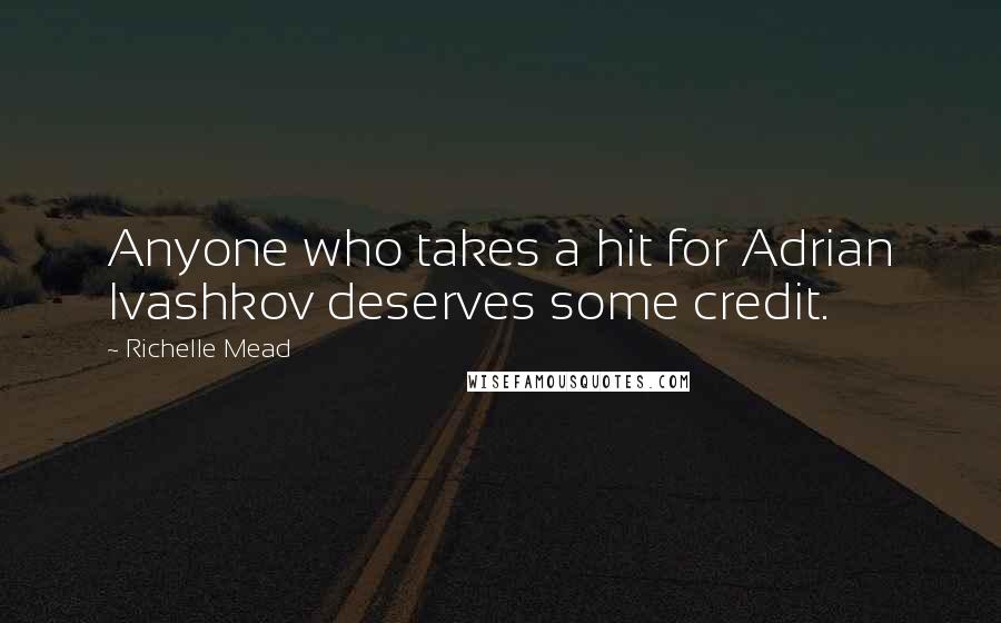 Richelle Mead Quotes: Anyone who takes a hit for Adrian Ivashkov deserves some credit.
