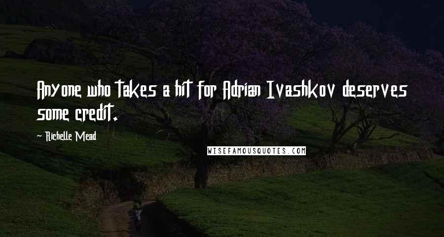 Richelle Mead Quotes: Anyone who takes a hit for Adrian Ivashkov deserves some credit.