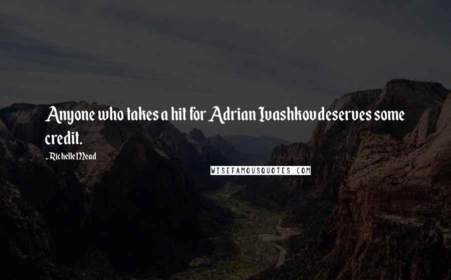 Richelle Mead Quotes: Anyone who takes a hit for Adrian Ivashkov deserves some credit.