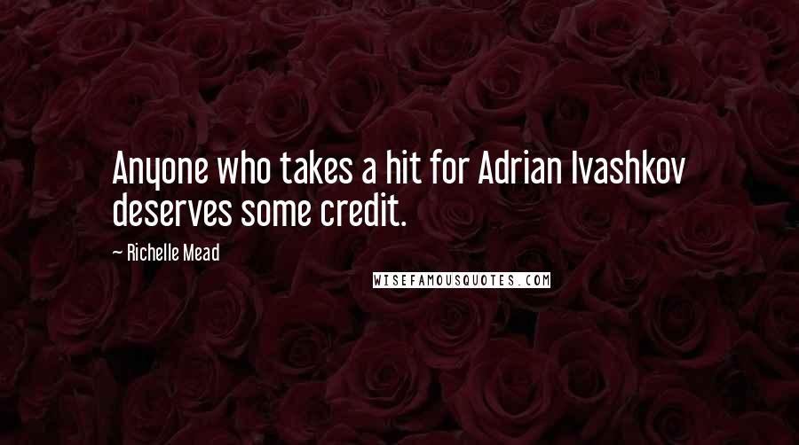 Richelle Mead Quotes: Anyone who takes a hit for Adrian Ivashkov deserves some credit.