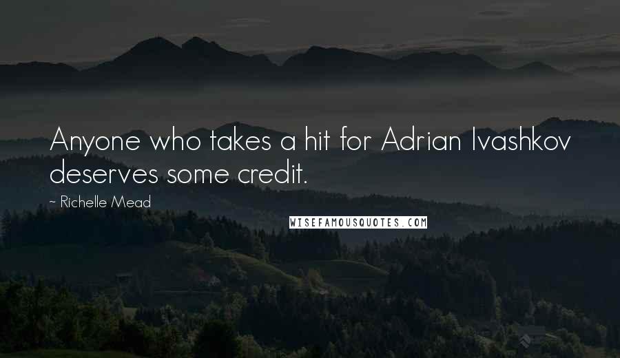 Richelle Mead Quotes: Anyone who takes a hit for Adrian Ivashkov deserves some credit.