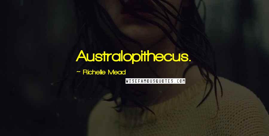 Richelle Mead Quotes: Australopithecus.