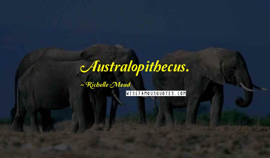 Richelle Mead Quotes: Australopithecus.