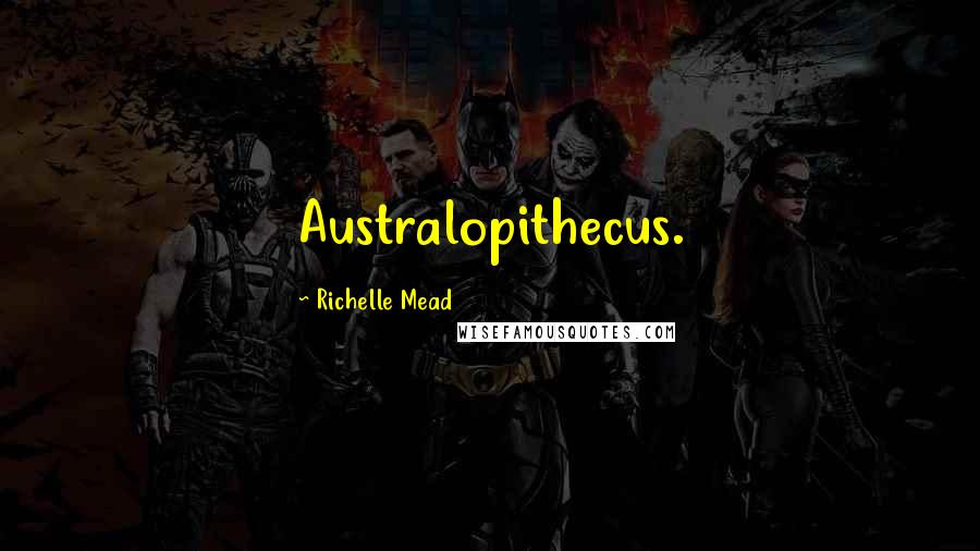 Richelle Mead Quotes: Australopithecus.