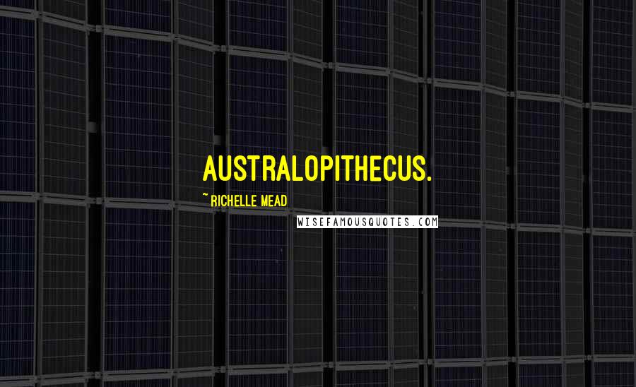 Richelle Mead Quotes: Australopithecus.