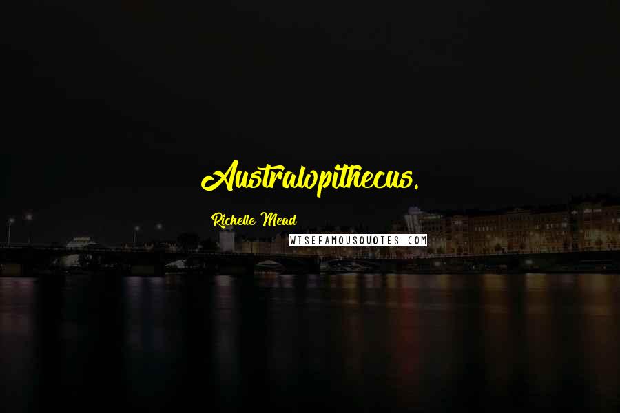 Richelle Mead Quotes: Australopithecus.