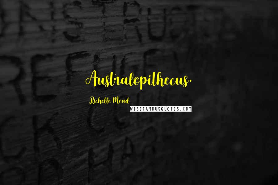 Richelle Mead Quotes: Australopithecus.