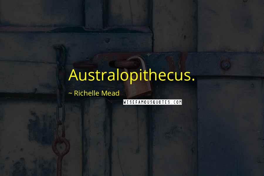 Richelle Mead Quotes: Australopithecus.