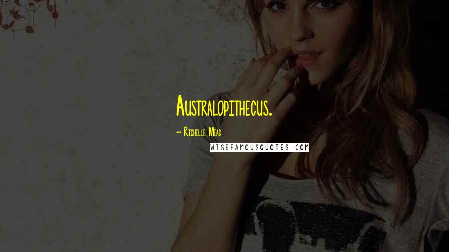 Richelle Mead Quotes: Australopithecus.