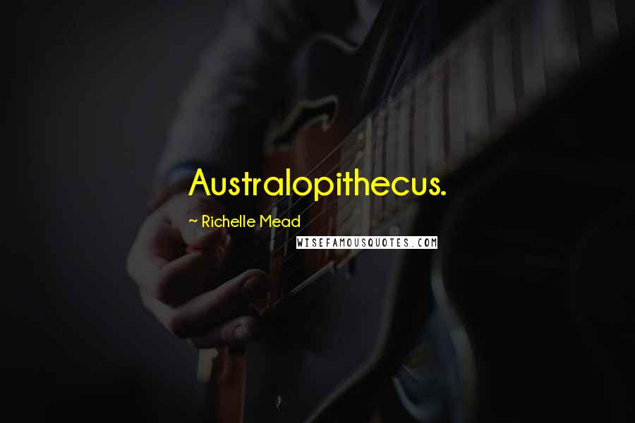 Richelle Mead Quotes: Australopithecus.