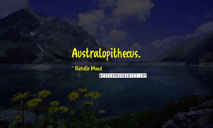Richelle Mead Quotes: Australopithecus.