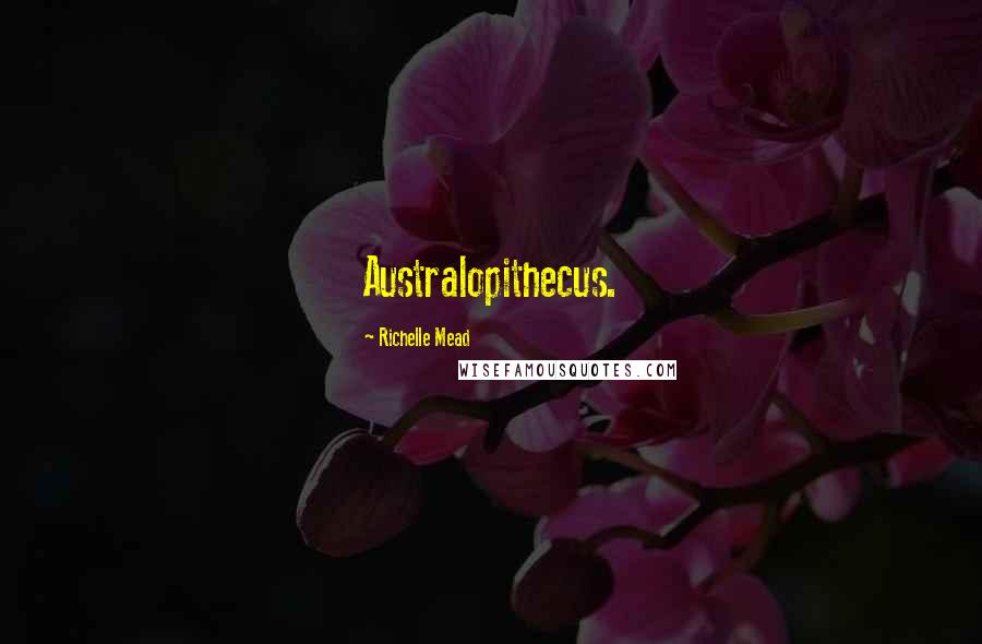 Richelle Mead Quotes: Australopithecus.