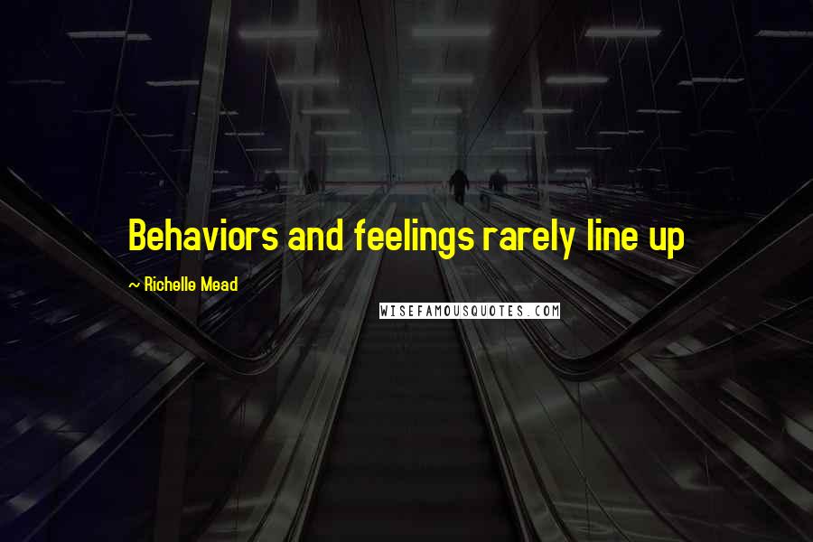 Richelle Mead Quotes: Behaviors and feelings rarely line up