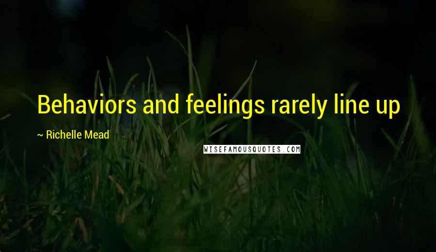 Richelle Mead Quotes: Behaviors and feelings rarely line up