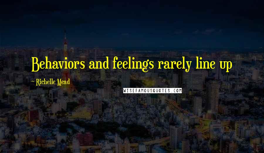 Richelle Mead Quotes: Behaviors and feelings rarely line up