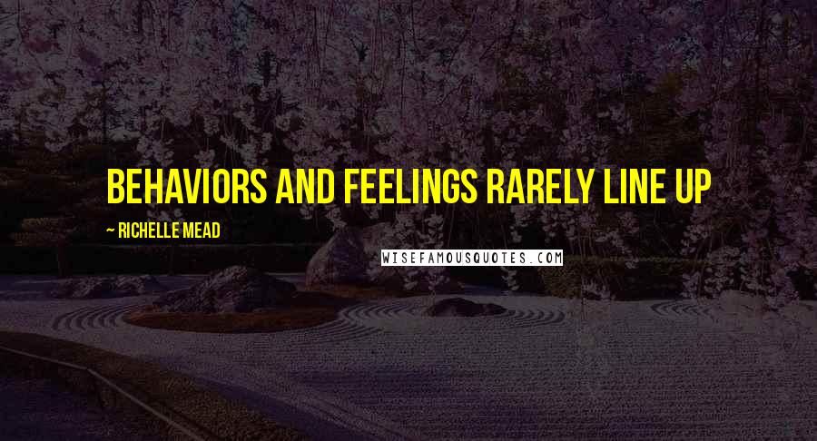 Richelle Mead Quotes: Behaviors and feelings rarely line up