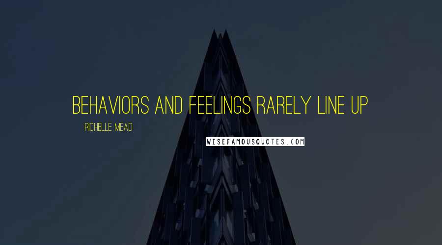 Richelle Mead Quotes: Behaviors and feelings rarely line up