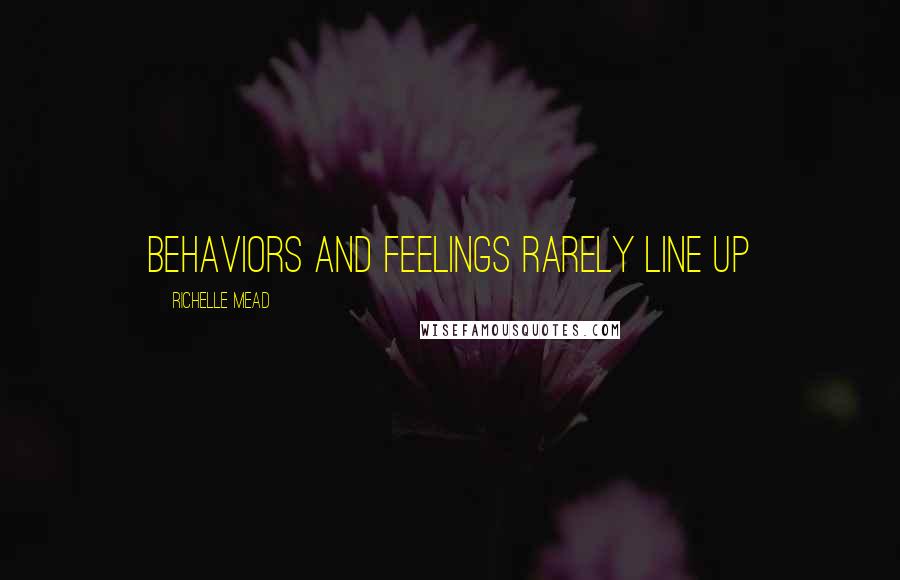 Richelle Mead Quotes: Behaviors and feelings rarely line up