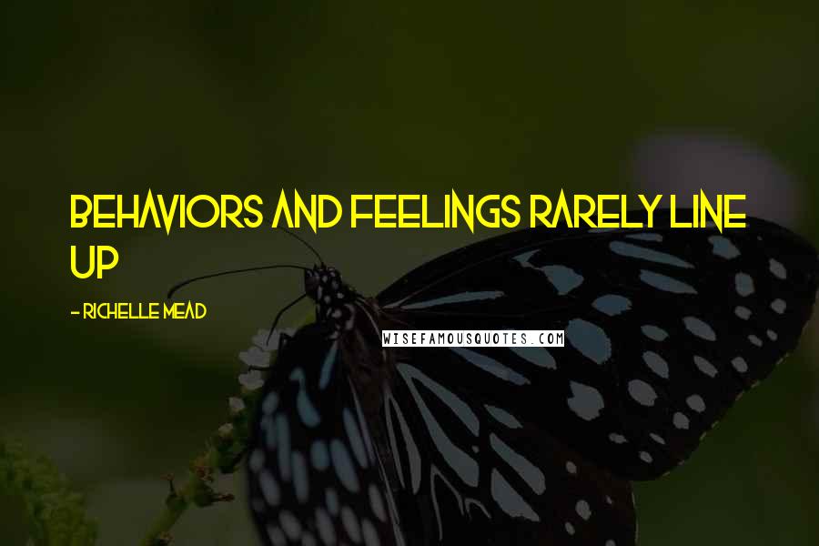 Richelle Mead Quotes: Behaviors and feelings rarely line up