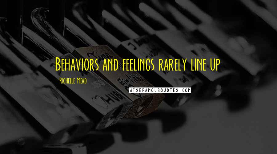 Richelle Mead Quotes: Behaviors and feelings rarely line up