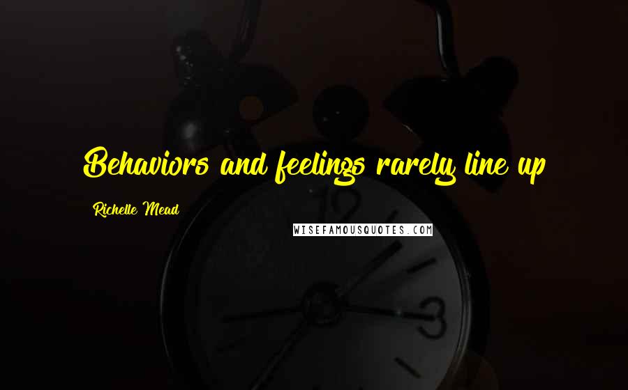 Richelle Mead Quotes: Behaviors and feelings rarely line up