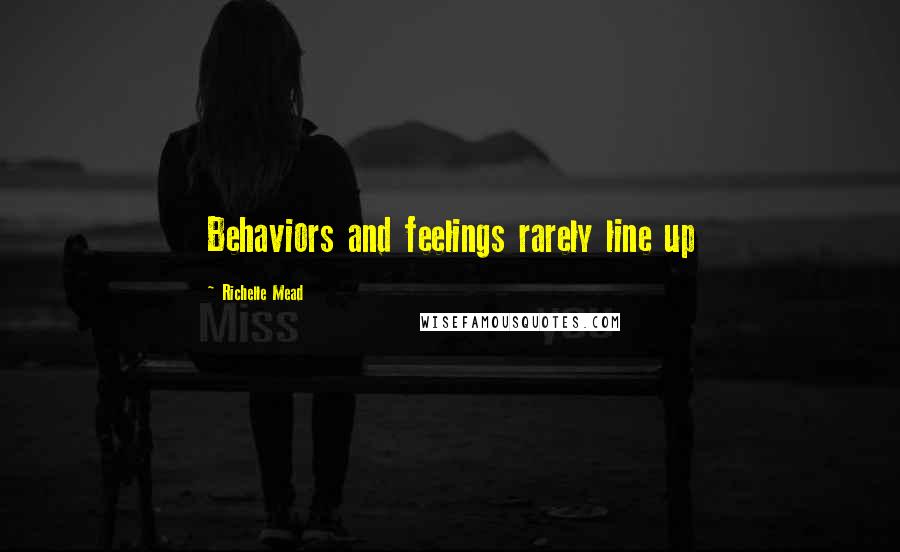 Richelle Mead Quotes: Behaviors and feelings rarely line up