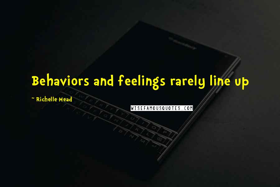 Richelle Mead Quotes: Behaviors and feelings rarely line up