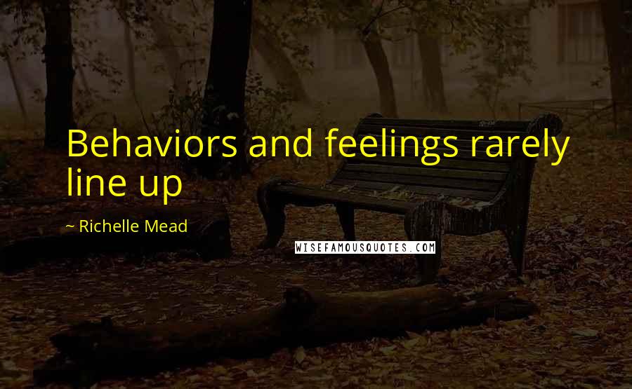 Richelle Mead Quotes: Behaviors and feelings rarely line up