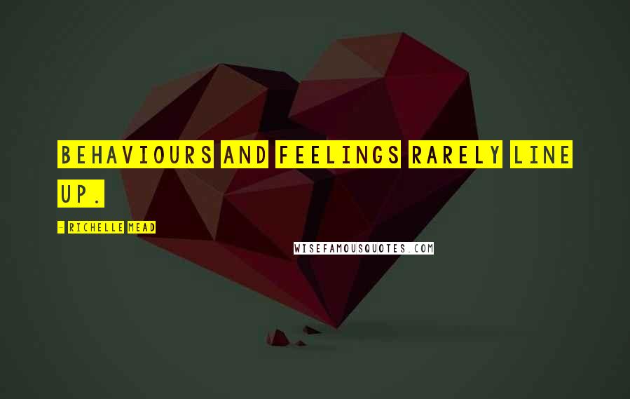 Richelle Mead Quotes: Behaviours and feelings rarely line up.