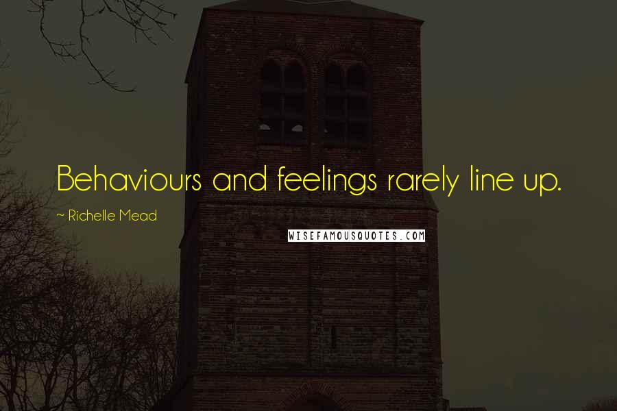 Richelle Mead Quotes: Behaviours and feelings rarely line up.