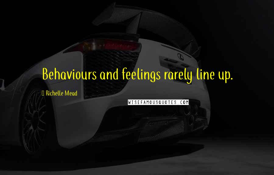 Richelle Mead Quotes: Behaviours and feelings rarely line up.